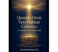 Quando Deus Veio Habitar Conosco: A verdadeira história do Natal Cristão, o nascimento de Jesus e o propósito de Deus