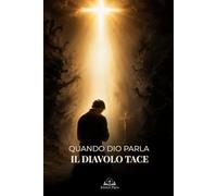 Quando Dio Parla, il Diavolo Tace: Guida Cattolica al Combattimento Spirituale, alla Preghiera e al Discernimento della Voce di Dio