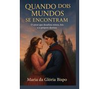 Quando Dois Mundos se Encontram: O amor que desafiou reinos, leis e o próprio destino