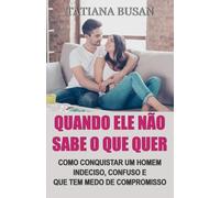 Quando ele não sabe o que quer: O que fazer quando ele se afasta; Como deixá-lo viciado em você; Como conquistar um homem emocionalmente indisponível; Como fazer um homem se comprometer