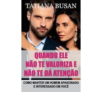 Quando ele não te valoriza e não te dá atenção: Como agir quando ele não te valoriza; O que fazer quando ele se afasta e te ignora; Como reconquistar um homem que perdeu o interesse