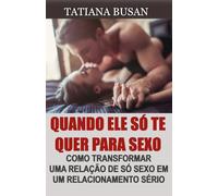 Quando ele só te quer para sexo: O segredo para transformar amizade colorida em relacionamento sério; Como fazer um amigo com quem você transa se apaixonar