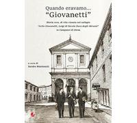 Quando eravamo... «Giovanetti». Storie vere, di vita vissuta nel collegio «Asilo Giovanetti, Luigi di Savoia Duca degli Abruzzi» in Campansi di Siena