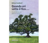 Quando eri sotto il fico... Discorsi intempestivi sulla vita cristiana. Nuova ediz. (Spiritualità)
