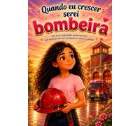 Quando eu crescer serei bombeira: Um livro inspirador para meninas que sonham em ser corajosas e salvar o mundo