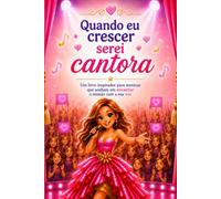 QUANDO EU CRESCER SEREI CANTORA: Um livro inspirador para meninas que sonham em encantar o mundo com a sua voz