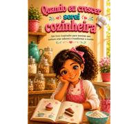Quando eu crescer serei cozinheira: Um livro inspirador para meninas que sonham criar sabores e transformar o mundo