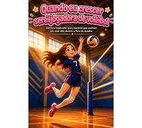 Quando eu crescer serei jogadora de voleibol: Um livro inspirador para meninas que sonham em voar alto dentro e fora da quadra