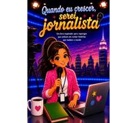 Quando eu crescer, serei jornalista: Um livro inspirador para raparigas que sonham em contar histórias que mudam o mundo