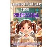 QUANDO EU CRESCER SEREI PROFESSORA: Um livro inspirador para meninas que sonham em iluminar o mundo com as suas palavras