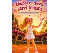Quando eu crescer serei tenista: Um livro inspirador para meninas que sonham em conquistar o mundo com uma raquete na mão