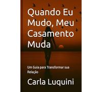 Quando Eu Mudo, Meu Casamento Muda: Um Guia para Transformar sua Relação (A Jornada da Mulher que Retorna a Si)