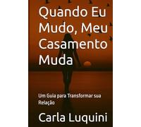 Quando Eu Mudo, Meu Casamento Muda: Um Guia para Transformar sua Relação (A Jornada da Mulher que Retorna a Si)