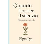 Quando fiorisce il silenzio: Tra cuore e memoria