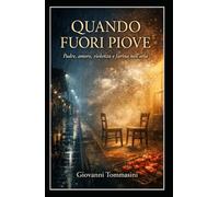 QUANDO FUORI PIOVE: Padre, amore, violenza e farina nell’aria (La felicità possibile. Frammenti di resilienza quotidiana.)