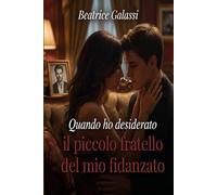 Quando ho desiderato il piccolo fratello del mio fidanzato: Un segreto proibito