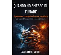 Quando Ho Smesso di Fumare: Il percorso concreto di un ex fumatore per uscire dalla dipendenza e non ricominciare