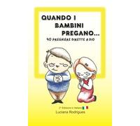 Quando i Bambini pregano: 40 preghiera dirette a Dio