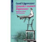Quando i numeri ingannano. Imparare a vivere con l'incertezza (Scienza e idee)