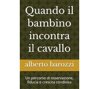 Quando il bambino incontra il cavallo: Un percorso di osservazione, fiducia e crescita condivisa