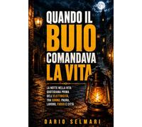 Quando il buio comandava la vita: La notte nella vita quotidiana prima dell’elettricità, tra sonno, paura, lavoro, fuoco e città