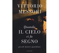 Quando il cielo ci fa segno. Piccoli misteri quotidiani (Varia saggistica italiana)