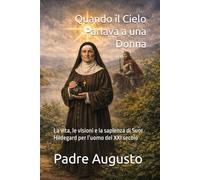 Quando il Cielo Parlava a una Donna: La vita, le visioni e la sapienza di Suor Hildegard per l’uomo del XXI secolo