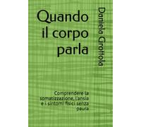 Quando il corpo parla: Comprendere la somatizzazione, l’ansia e i sintomi fisici senza paura