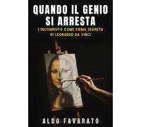 Quando il genio si arresta: l’incompiuto come firma segreta di Leonardo da Vinci: Analisi della procrastinazione e ossessione per il dettaglio che svelano i segreti del processo creativo