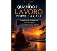 Quando il Lavoro Ti Segue a Casa: Come staccare la mente dallo stress da lavoro, ansia da lavoro e pensieri serali per ritrovare pace nella tua sera ... fuori regge tutto, ma dentro sente il peso.)