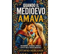 Quando il medioevo amava: Matrimonio, desiderio, famiglia e affetti nella società medievale (Voci e vite del Medioevo)
