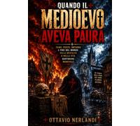 Quando il Medioevo aveva paura: Fame, peste, inferno e fine del mondo nella mentalità e nella vita quotidiana medievale