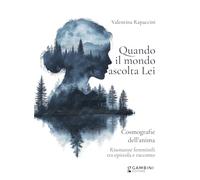 Quando il mondo ascolta Lei. Cosmografie dell'anima. Risonanze femminili tra epistola e racconto