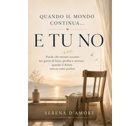 Quando il mondo continua… e tu no: Parole che restano accanto e ti accompagnano nei giorni di lutto, perdita o legame profondo, quando il dolore non sa come parlare e ci si sente sbagliati