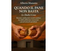 QUANDO IL PANE NON BASTA - Le Dodici Cene: Racconti, meditazioni e tavole condivise tra dubbi, fallimenti, risurrezioni e piccoli miracoli quotidiani
