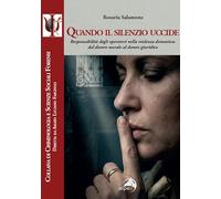 Quando il silenzio uccide. Responsabilità degli operatori nella violenza domestica: dal dovere morale al dovere giuridico (Criminologia e scienze sociali forensi)