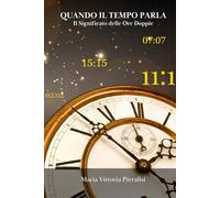 Quando il tempo parla - Il significato delle ore doppie.: Simboli, confronti e messaggi per comprendere te stesso attraverso le ore speculari