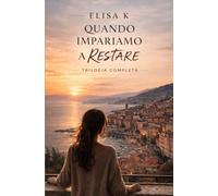 Quando impariamo a restare: Trilogia completa
