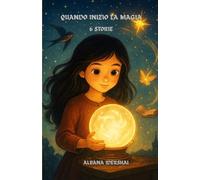 QUANDO INIZIA LA MAGIA - 6 STORIE: (ITALIAN VERSION)
