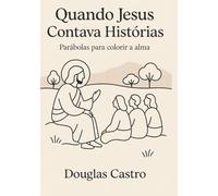 Quando Jesus contava histórias: Parábolas para colorir a alma