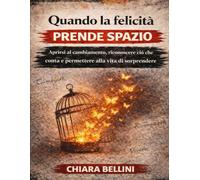 Quando la felicità prende spazio: Aprirsi al cambiamento, riconoscere ciò che conta e permettere alla vita di sorprendere