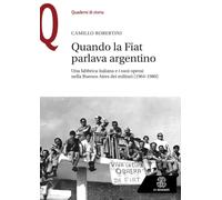 Quando la FIAT parlava argentino: Una fabbrica italiana e i suoi operai nella Buenos Aires dei militari (1964-1980) (Le Monnier / Quaderni di storia)
