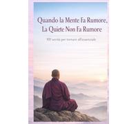 Quando la Mente Fa Rumore, La Quiete Non Fa Rumore: 101 verità per tornare all’essenziale