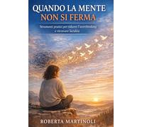 Quando la mente non si ferma: Strumenti pratici per ridurre l'overthinking e ritrovare lucidità