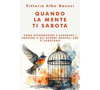 Quando la mente ti sabota: Come riconoscere e superare i pensieri e gli schemi mentali che ti sabotano (LIBERA-MENTE)