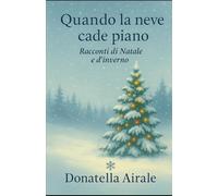QUANDO LA NEVE CADE PIANO: RACCONTI DI NATALE E D'INVERNO