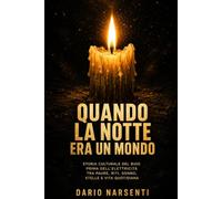 Quando la notte era un mondo: Storia culturale del buio prima dell’elettricità tra paure, riti, sonno, stelle e vita quotidiana