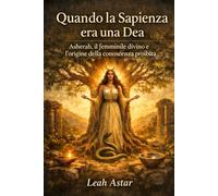 Quando la Sapienza era una Dea: Asherah, il femminile divino e l’origine della conoscenza proibita