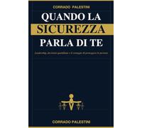 QUANDO LA SICUREZZA PARLA DI TE: Leadership, decisioni quotidiane e il coraggio di proteggere le persone