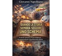 QUANDO LA STORIA SEMBRA SEGURE UNO SCHEMA: Profezie antiche, eventi moderni e la sorprendente attualità della Bibbia